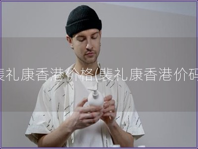 裴禮康香港價(jià)格(裴禮康香港價(jià)碼)