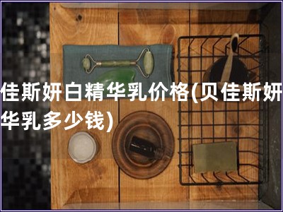 貝佳斯妍白精華乳價(jià)格(貝佳斯妍白精華乳多少錢)