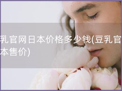 豆乳官網日本價格多少錢(豆乳官網日本售價)