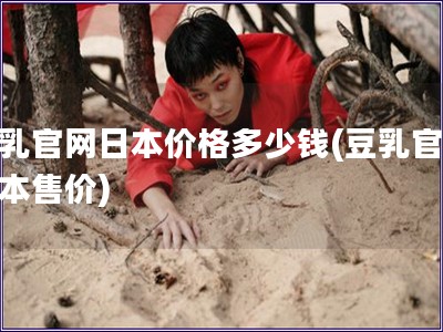 豆乳官網(wǎng)日本價(jià)格多少錢(豆乳官網(wǎng)日本售價(jià))