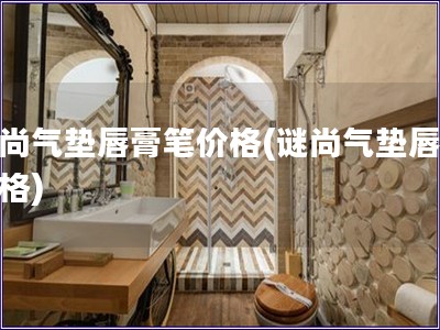 謎尚氣墊唇膏筆價格(謎尚氣墊唇膏價格)