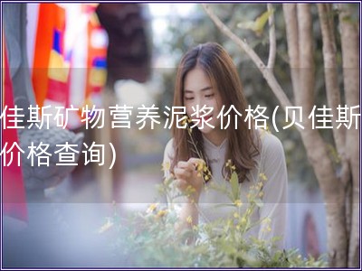 貝佳斯礦物營養泥漿價格(貝佳斯泥漿價格查詢)