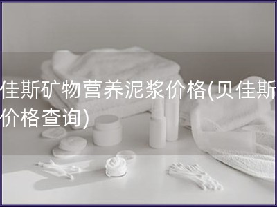 貝佳斯礦物營養泥漿價格(貝佳斯泥漿價格查詢)