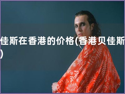 貝佳斯在香港的價格(香港貝佳斯價格)