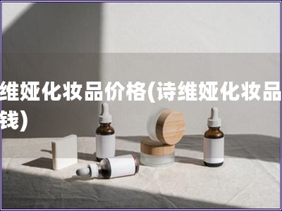 詩(shī)維婭化妝品價(jià)格(詩(shī)維婭化妝品多少錢(qián))