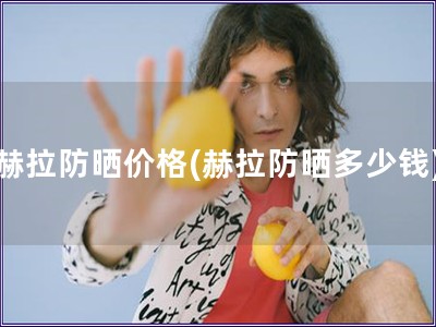 赫拉防曬價格(赫拉防曬多少錢)