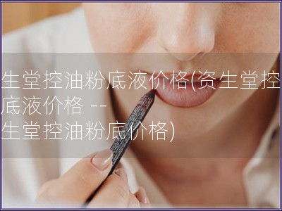 資生堂控油粉底液價格(資生堂控油粉底液價格 -- 資生堂控油粉底價格)