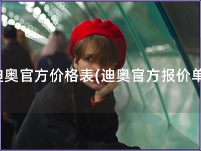 迪奧官方價格表(迪奧官方報價單)