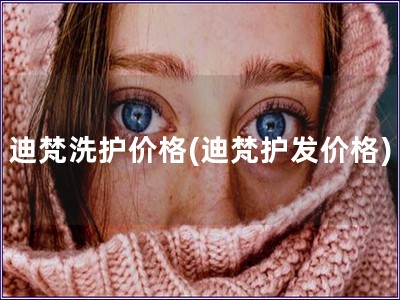 迪梵洗護價格(迪梵護發價格)