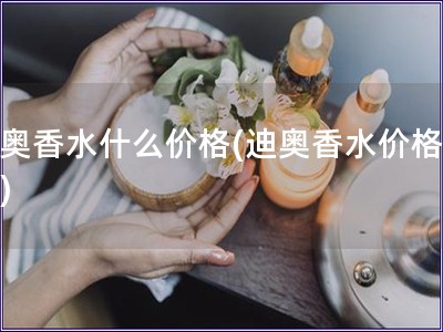 迪奧香水什么價格(迪奧香水價格查詢)