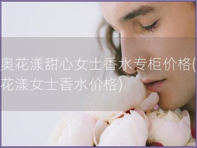 迪奧花漾甜心女士香水專柜價格(迪奧花漾女士香水價格)