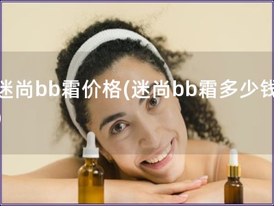 迷尚bb霜價格(迷尚bb霜多少錢)