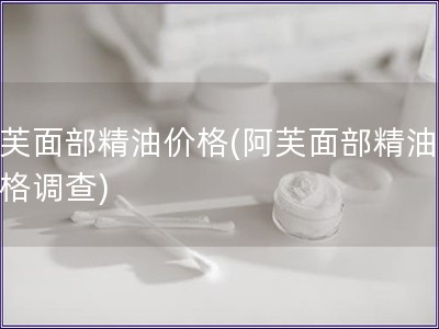 阿芙面部精油價格(阿芙面部精油：價格調查)