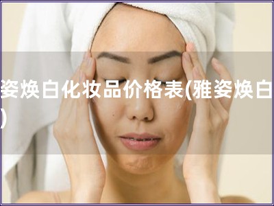 雅姿煥白化妝品價格表(雅姿煥白價格)
