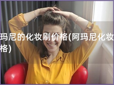 阿瑪尼的化妝刷價(jià)格(阿瑪尼化妝刷價(jià)格)