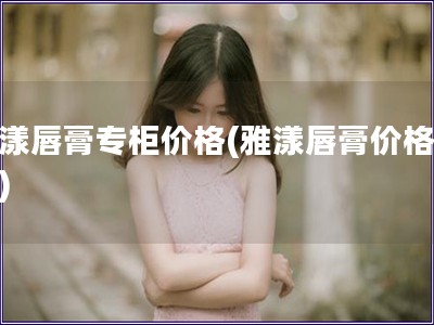 雅漾唇膏專柜價(jià)格(雅漾唇膏價(jià)格查詢)