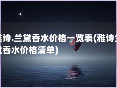 雅詩.蘭黛香水價格一覽表(雅詩蘭黛香水價格清單) 雅詩.蘭黛香水價格一覽表(雅詩蘭黛香水價格清單)