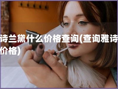 雅詩蘭黛什么價格查詢(查詢雅詩蘭黛價格)