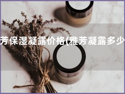 雅芳保濕凝露價(jià)格(雅芳凝露多少錢(qián))