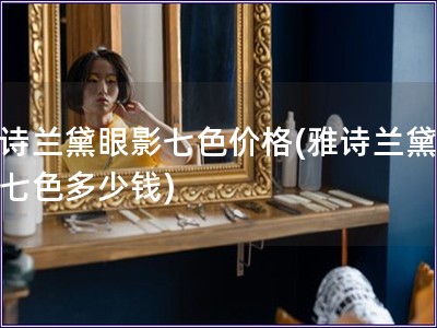 雅詩蘭黛眼影七色價格(雅詩蘭黛眼影七色多少錢)
