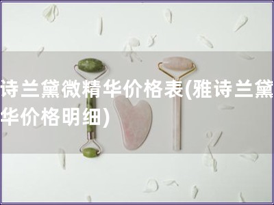 雅詩蘭黛微精華價格表(雅詩蘭黛微精華價格明細)