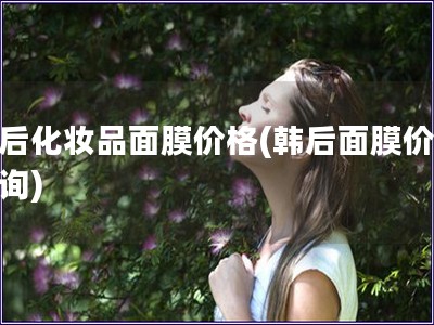 韓后化妝品面膜價格(韓后面膜價格查詢)