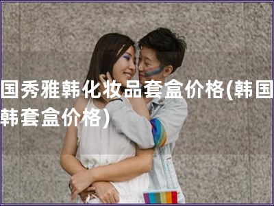 韓國秀雅韓化妝品套盒價(jià)格(韓國秀雅韓套盒價(jià)格) 韓國秀雅韓化妝品套盒價(jià)格(韓國秀雅韓套盒價(jià)格)