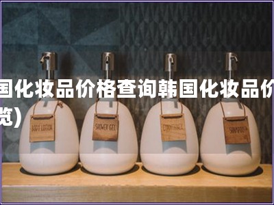 韓國化妝品價格查詢韓國化妝品價格一覽)
