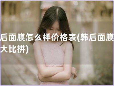 韓后面膜怎么樣價格表(韓后面膜價格大比拼)