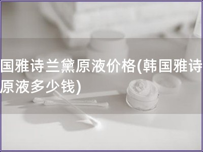 韓國(guó)雅詩(shī)蘭黛原液價(jià)格(韓國(guó)雅詩(shī)蘭黛原液多少錢(qián))