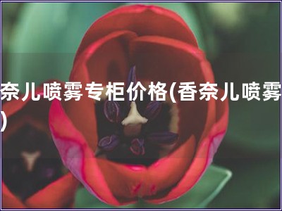 香奈兒噴霧專柜價格(香奈兒噴霧價格)
