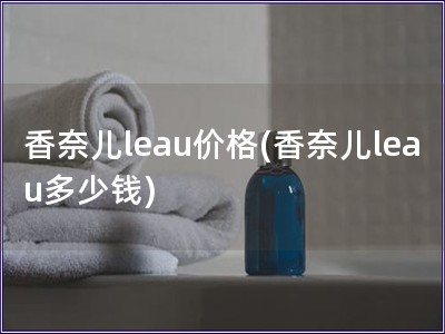 香奈兒leau價(jià)格(香奈兒leau多少錢(qián))