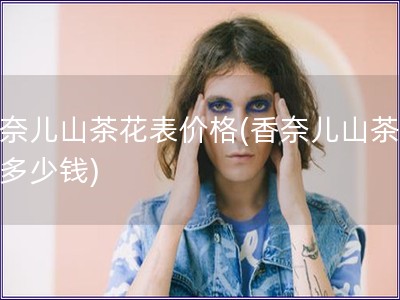 香奈兒山茶花表價格(香奈兒山茶花表多少錢)