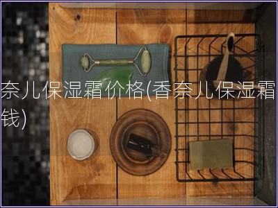 香奈兒保濕霜價格(香奈兒保濕霜多少錢)