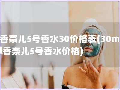 香奈兒5號香水30價格表(30ml香奈兒5號香水價格)