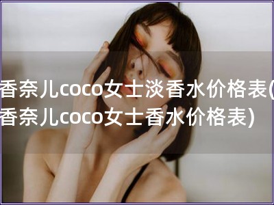 香奈兒coco女士淡香水價格表(香奈兒coco女士香水價格表)