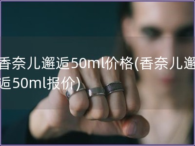 香奈兒邂逅50ml價格(香奈兒邂逅50ml報價)