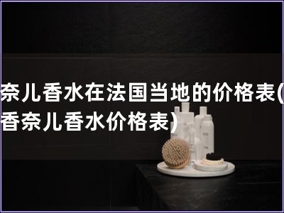 香奈兒香水在法國當?shù)氐膬r格表(法國香奈兒香水價格表)