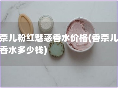 香奈兒粉紅魅惑香水價(jià)格(香奈兒魅惑香水多少錢)