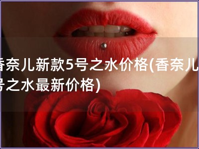 香奈兒新款5號之水價格(香奈兒5號之水最新價格)