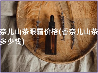 香奈兒山茶眼霜價格(香奈兒山茶眼霜多少錢)