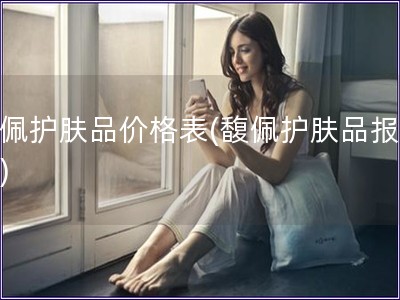 馥佩護膚品價格表(馥佩護膚品報價單)