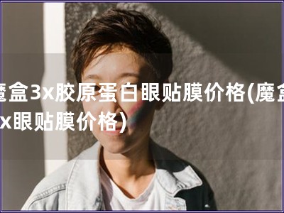 魔盒3x膠原蛋白眼貼膜價格(魔盒3x眼貼膜價格)