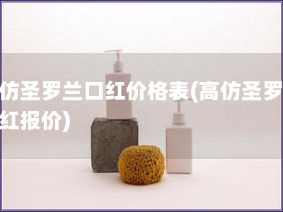 高仿圣羅蘭口紅價(jià)格表(高仿圣羅蘭口紅報(bào)價(jià))
